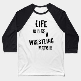 Life is like a wrestling match! (Black) Baseball T-Shirt